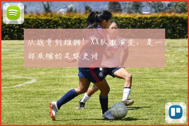 从战斧到雄狮!XX队徽演变,是一部浓缩的足球史诗