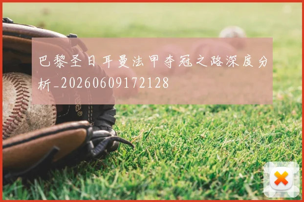 巴黎圣日耳曼法甲夺冠之路深度分析_20260609172128