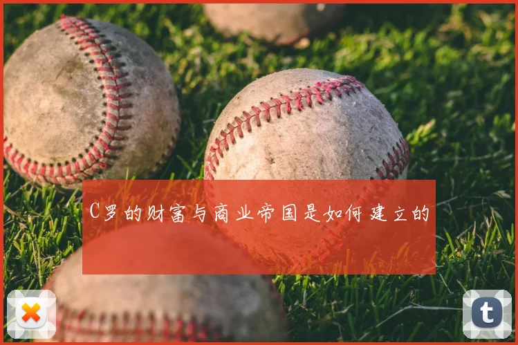 C罗的财富与商业帝国是如何建立的