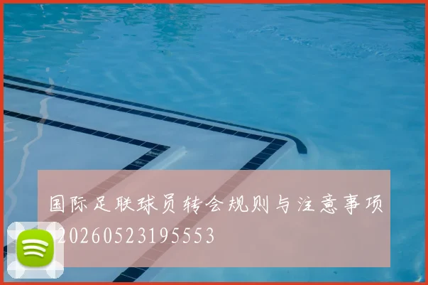 国际足联球员转会规则与注意事项_20260523195553